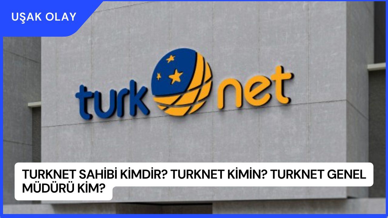 TurkNet Sahibi Kimdir? TurkNet Kimin? TurkNet Genel Müdürü Kim?