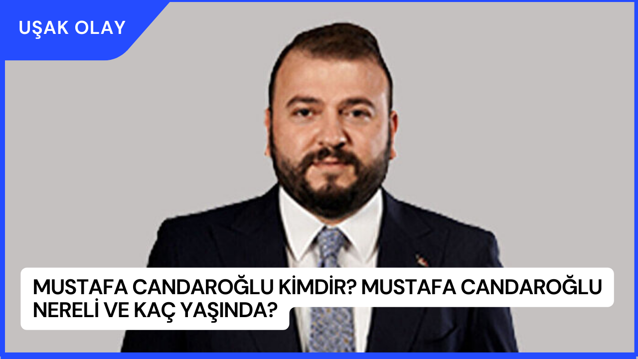 Mustafa Candaroğlu Kimdir? Mustafa Candaroğlu Nereli ve Kaç Yaşında?