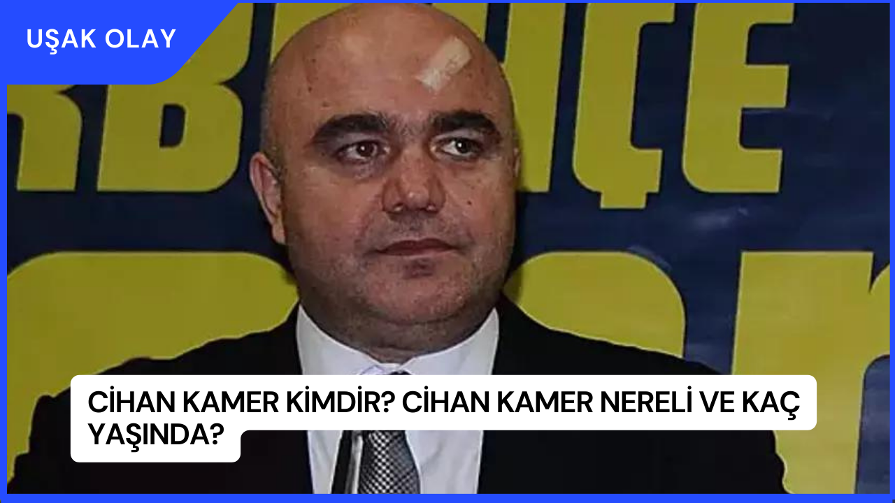 Cihan Kamer Kimdir? Cihan Kamer Nereli ve Kaç Yaşında?