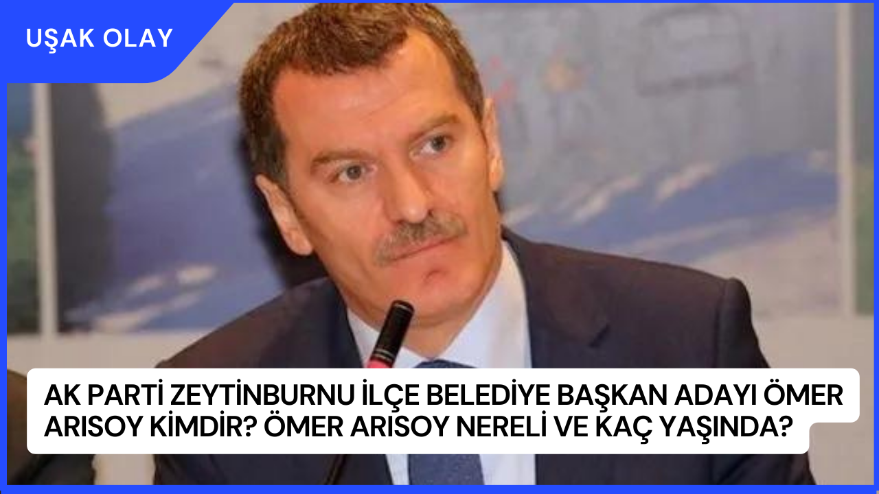 AK Parti Zeytinburnu İlçe Belediye Başkan Adayı Ömer Arısoy Kimdir? Ömer Arısoy Nereli ve Kaç Yaşında?
