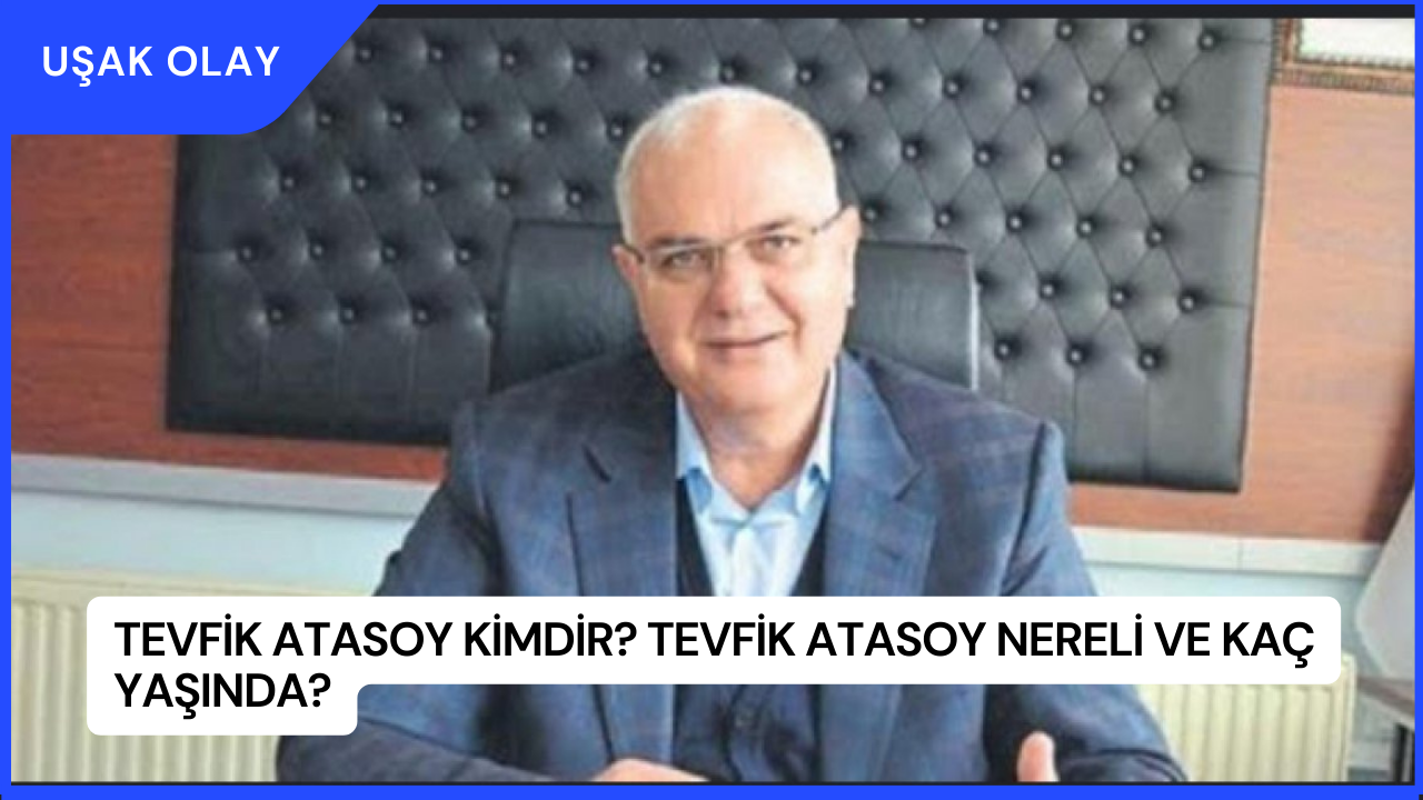 Tevfik Atasoy Kimdir? Tevfik Atasoy Nereli ve Kaç Yaşında?