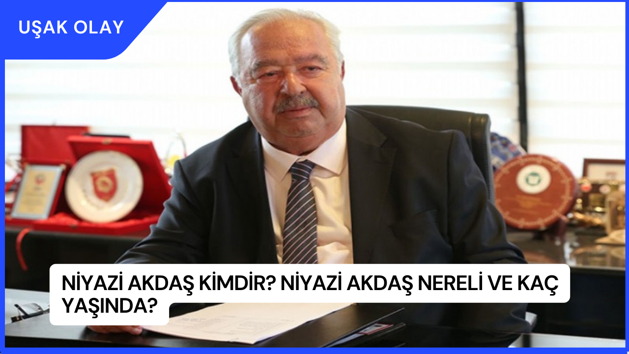 Niyazi Akdaş Kimdir? Niyazi Akdaş Nereli ve Kaç Yaşında?