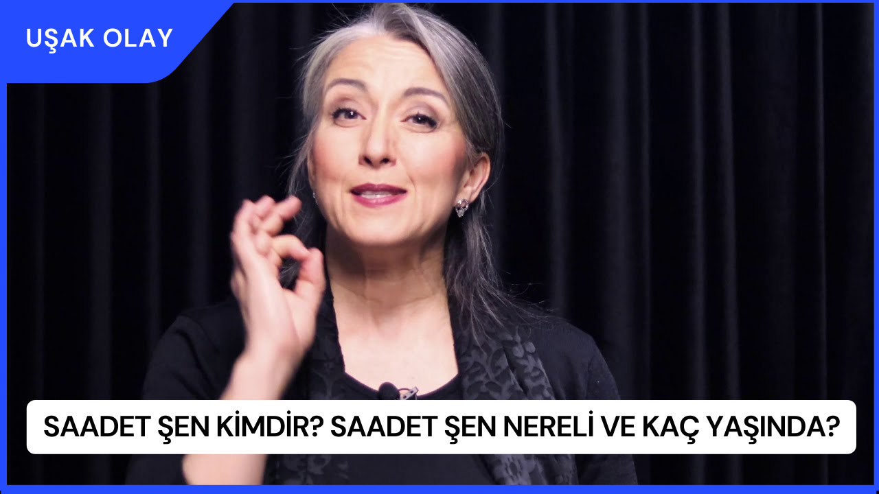 Saadet Şen Kimdir? Saadet Şen Nereli ve Kaç Yaşında?