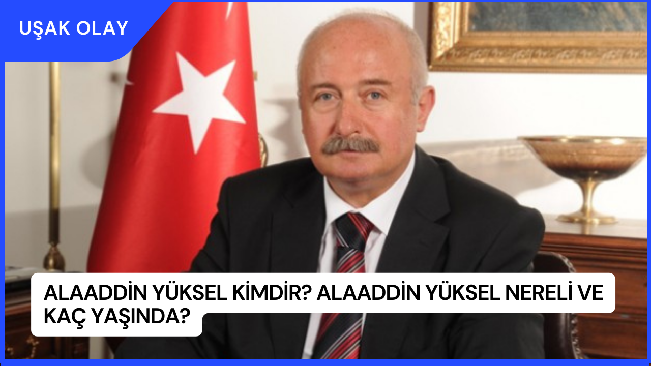 Alaaddin Yüksel Kimdir? Alaaddin Yüksel Nereli ve Kaç Yaşında?