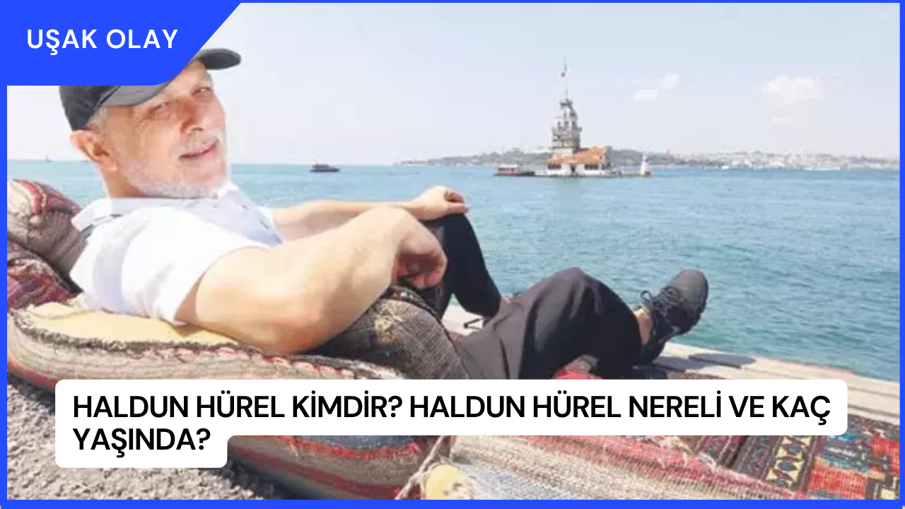 Haldun Hürel Kimdir? Haldun Hürel Nereli ve Kaç Yaşında?