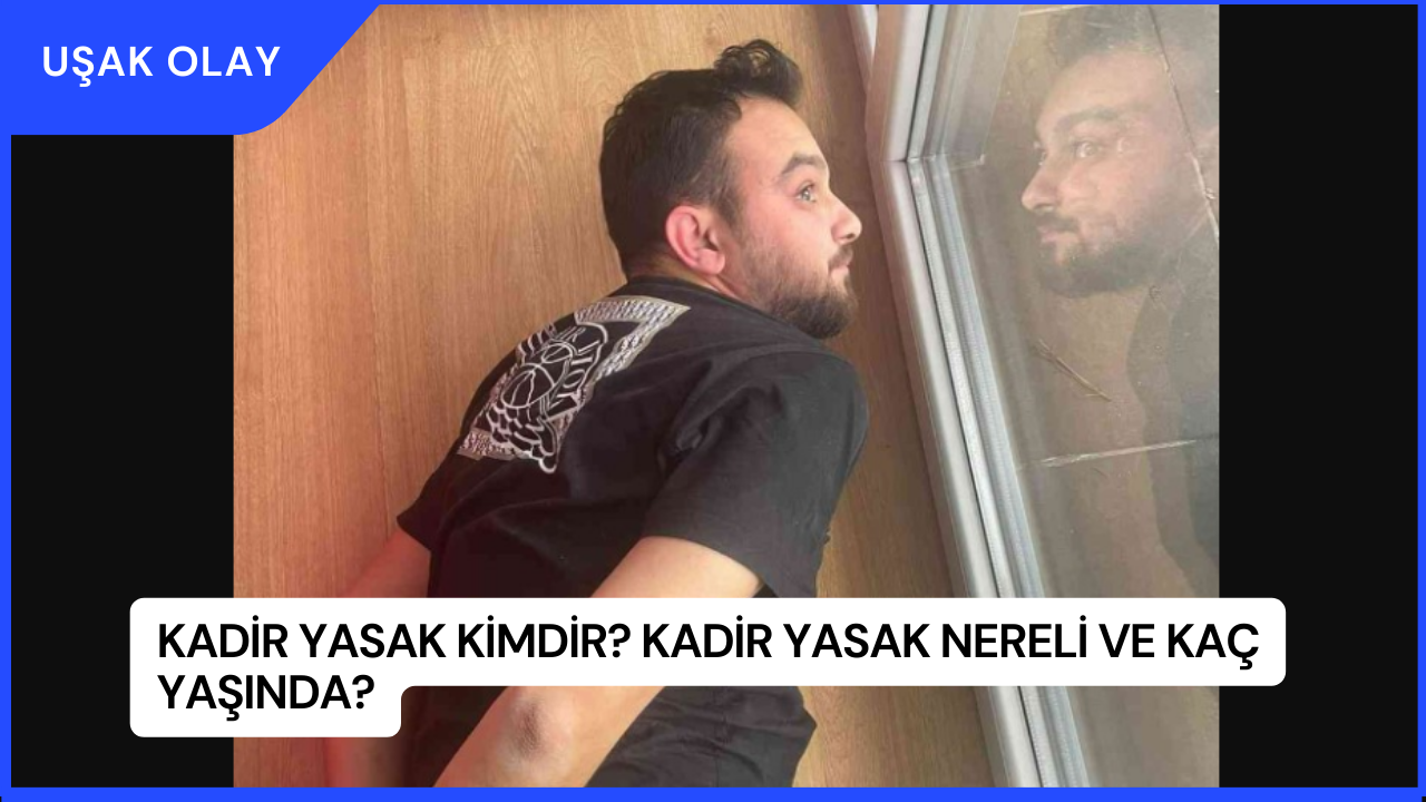 Kadir Yasak Kimdir? Kadir Yasak Nereli ve Kaç Yaşında?
