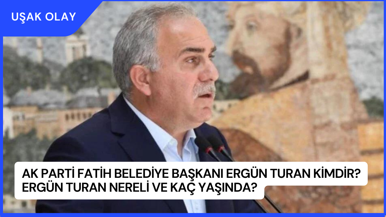AK Parti Fatih Belediye Başkanı Ergün Turan Kimdir? Ergün Turan Nereli ve Kaç Yaşında?