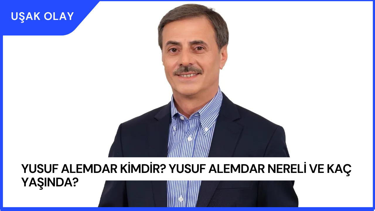 Yusuf Alemdar Kimdir? Yusuf Alemdar Nereli ve Kaç Yaşında?