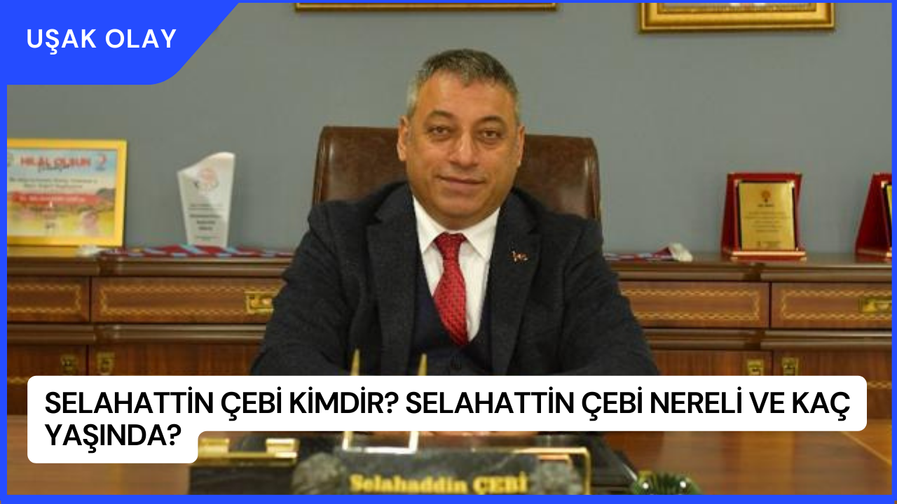 Selahattin Çebi Kimdir? Selahattin Çebi Nereli ve Kaç Yaşında?