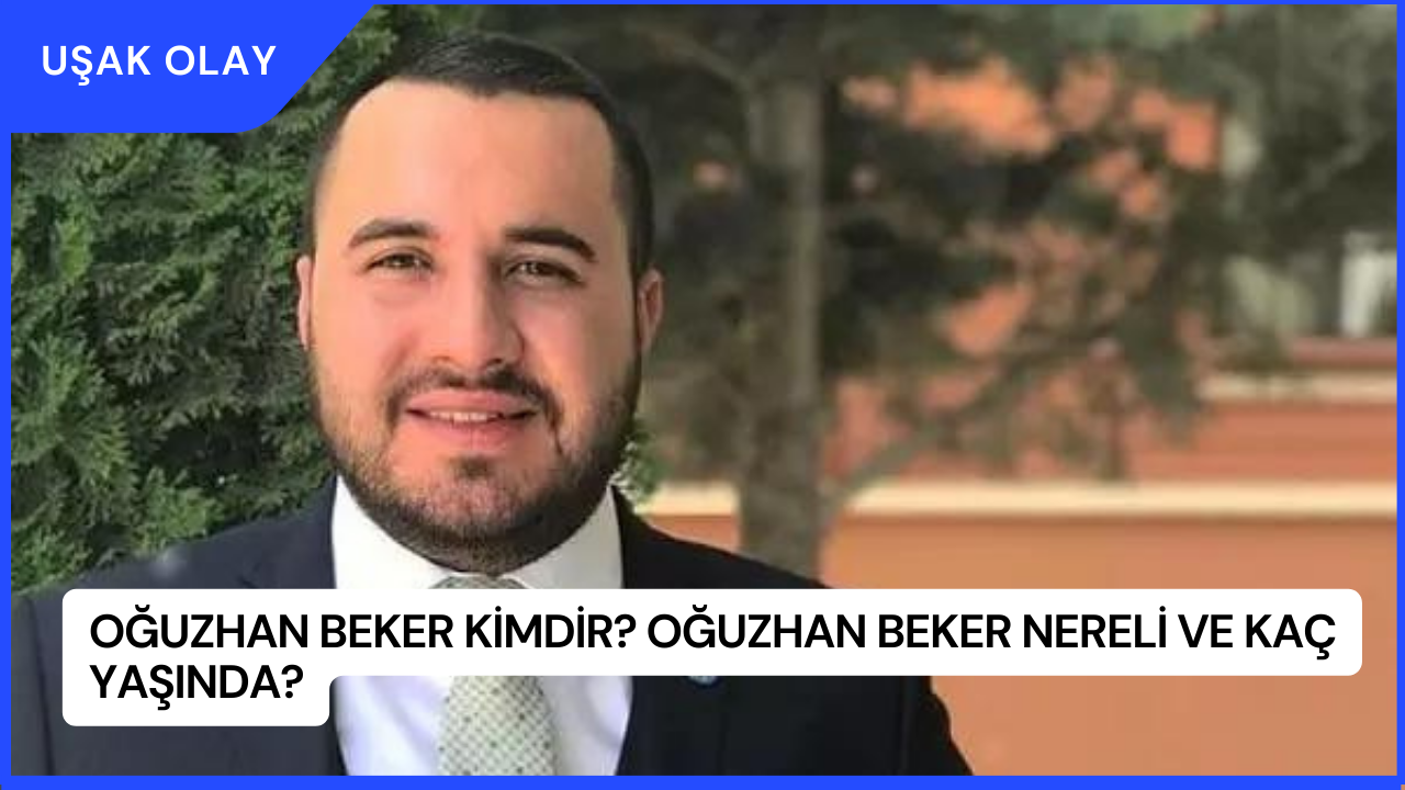 Oğuzhan Beker Kimdir? Oğuzhan Beker Nereli ve Kaç Yaşında?