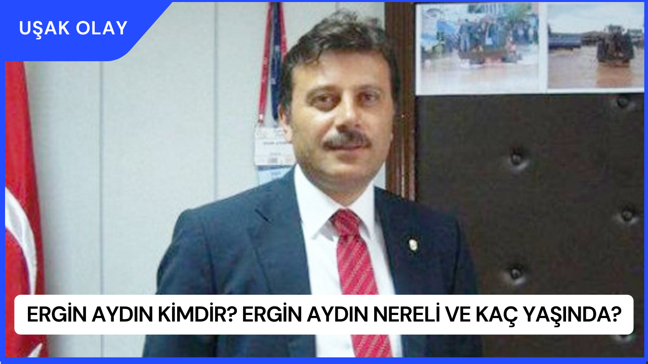 Ergin Aydın Kimdir? Ergin Aydın Nereli ve Kaç Yaşında?