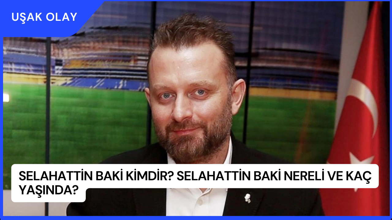 Selahattin Baki Kimdir? Selahattin Baki Nereli ve Kaç Yaşında?