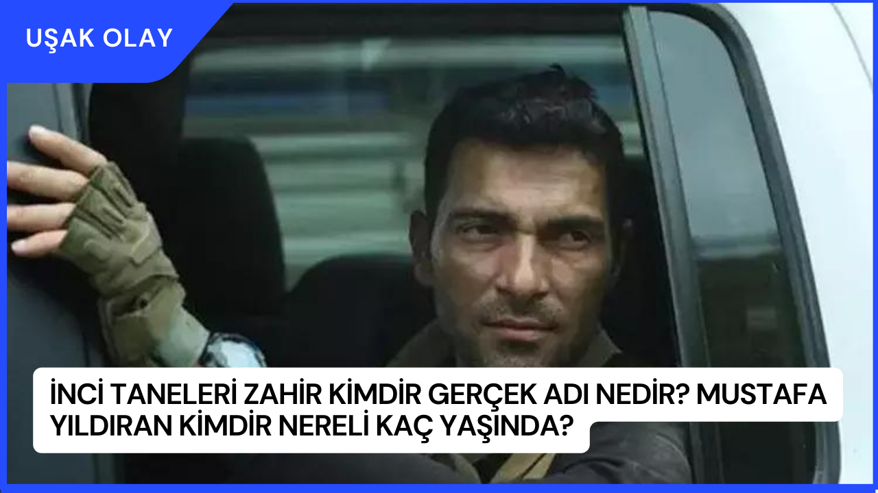 İnci Taneleri Zahir Kimdir Gerçek Adı Nedir? Mustafa Yıldıran Kimdir Nereli Kaç Yaşında?