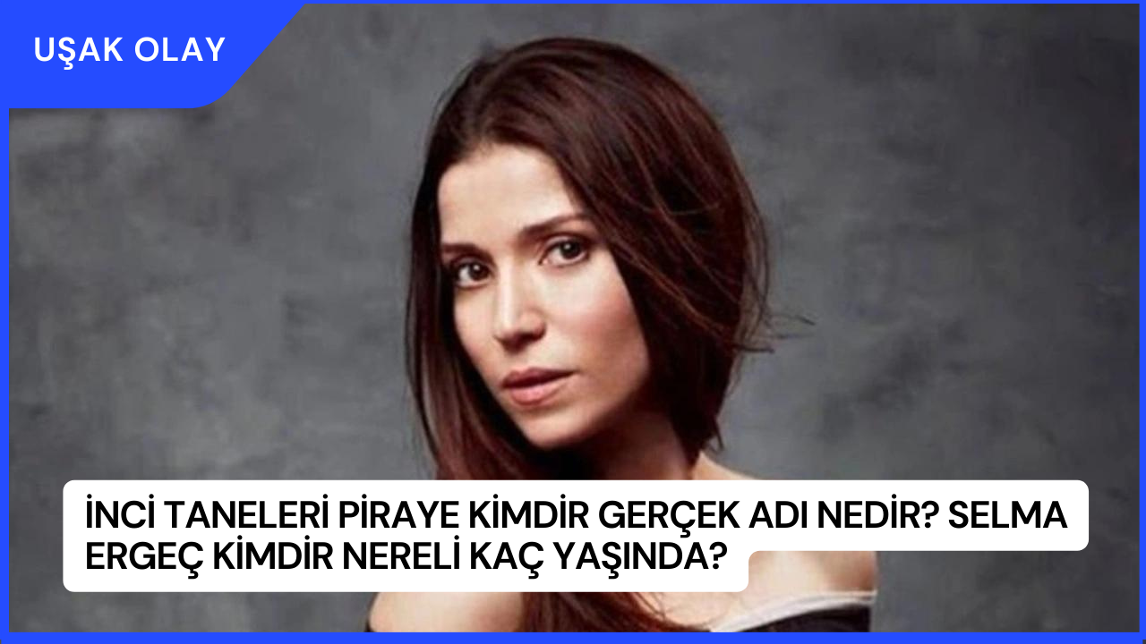 İnci Taneleri Piraye Kimdir Gerçek Adı Nedir? Selma Ergeç Kimdir Nereli Kaç Yaşında?