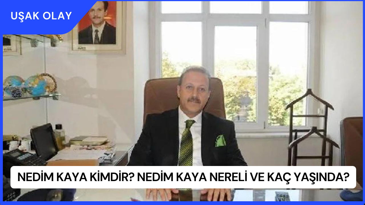 Nedim Kaya Kimdir? Nedim Kaya Nereli ve Kaç Yaşında?