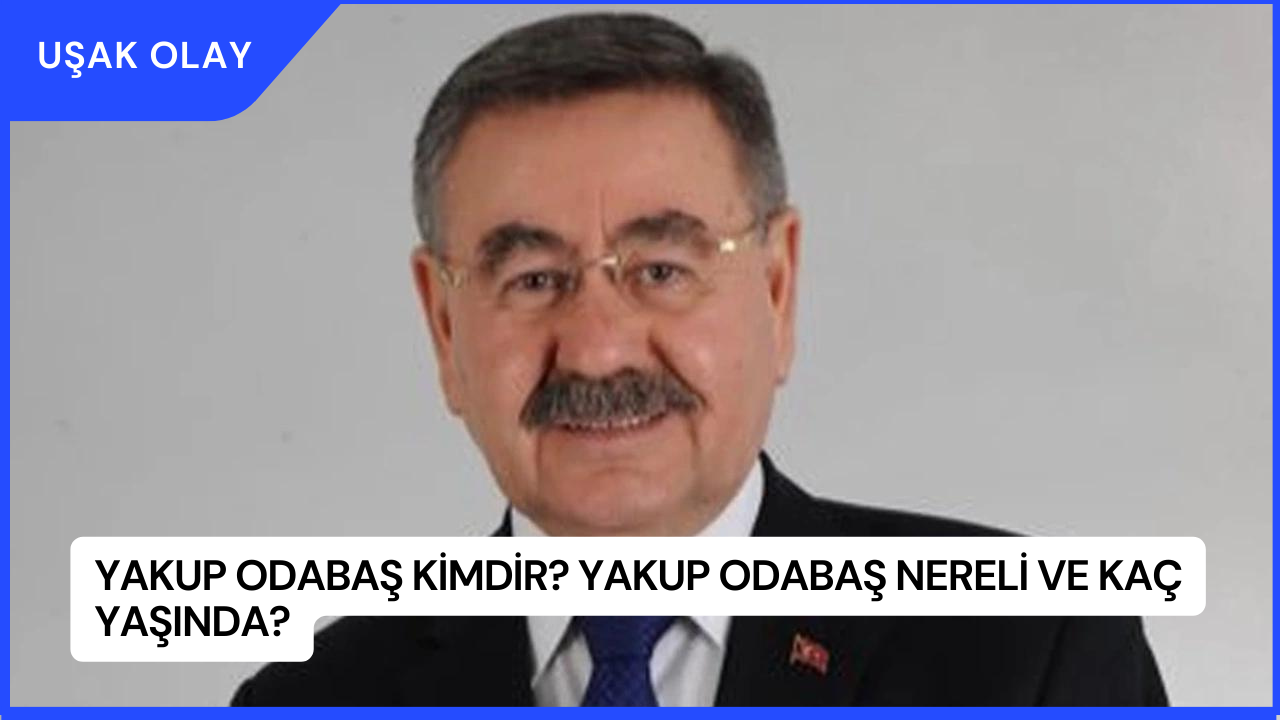 Yakup Odabaş Kimdir? Yakup Odabaş Nereli ve Kaç Yaşında?