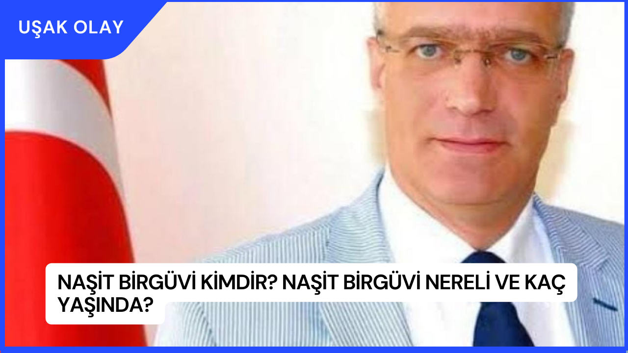 Naşit Birgüvi Kimdir? Naşit Birgüvi Nereli ve Kaç Yaşında?