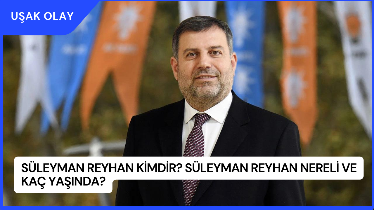 Süleyman Reyhan Kimdir? Süleyman Reyhan Nereli ve Kaç Yaşında?