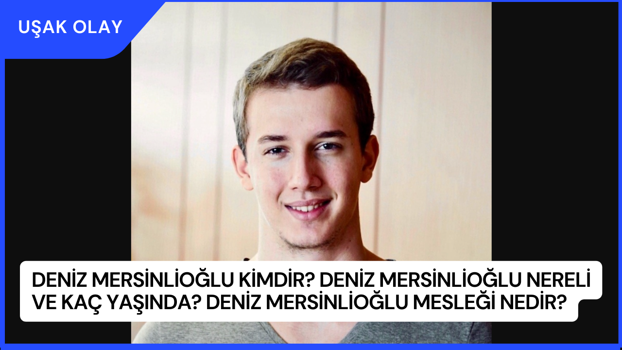 Deniz Mersinlioğlu Kimdir? Deniz Mersinlioğlu Nereli ve Kaç Yaşında? Deniz Mersinlioğlu Mesleği Nedir?