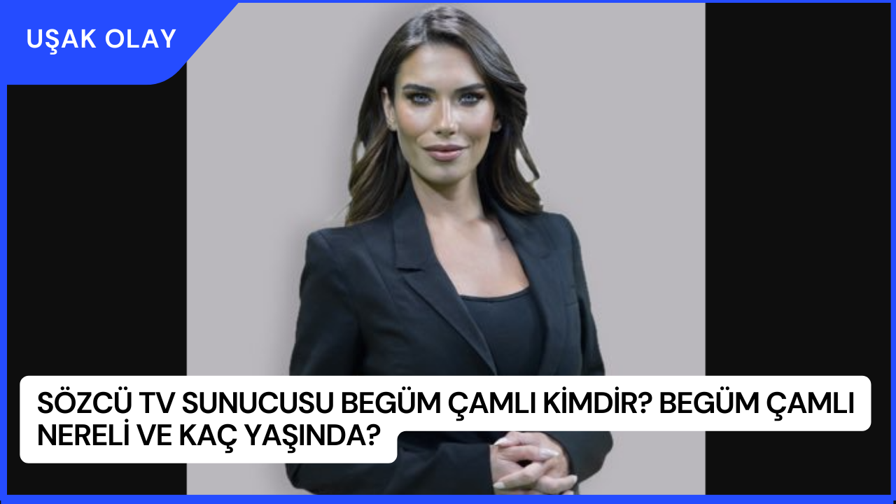 Sözcü Tv Sunucusu Begüm Çamlı Kimdir? Begüm Çamlı Nereli ve Kaç Yaşında?