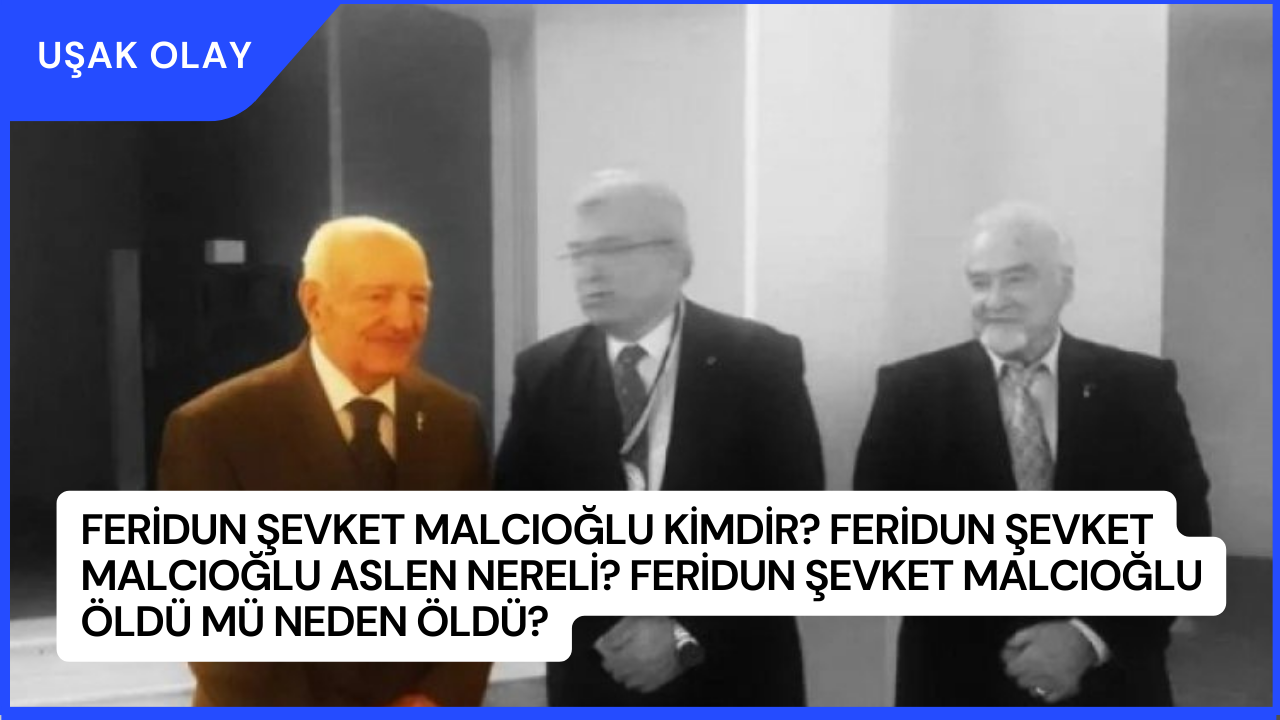 Feridun Şevket Malcıoğlu Kimdir? Feridun Şevket Malcıoğlu Aslen Nereli? Feridun Şevket Malcıoğlu Öldü Mü Neden Öldü?