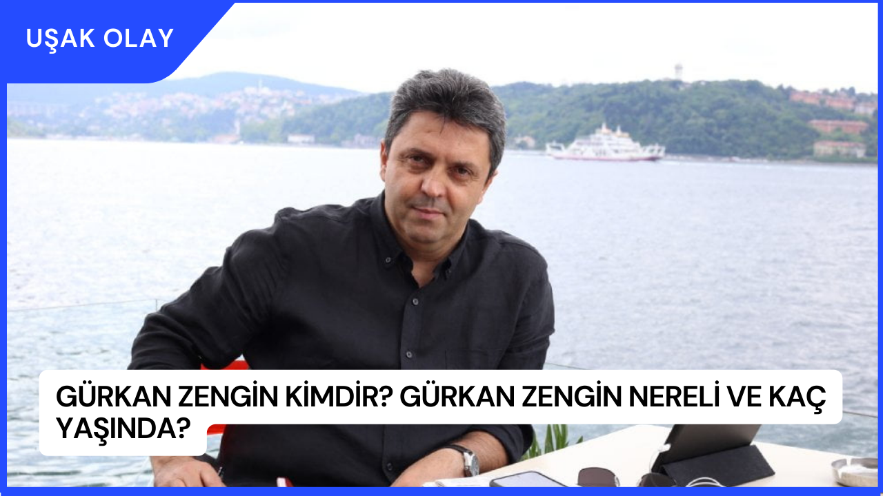 Gürkan Zengin Kimdir? Gürkan Zengin Nereli ve Kaç Yaşında?