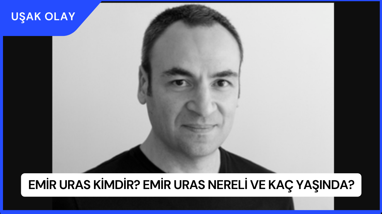 Emir Uras Kimdir? Emir Uras Nereli ve Kaç Yaşında?