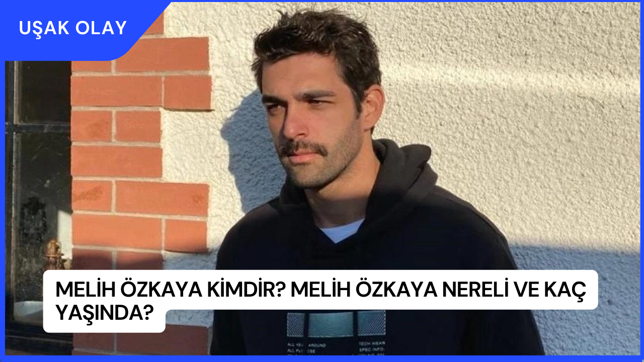 Melih Özkaya Kimdir? Melih Özkaya Nereli ve Kaç Yaşında?
