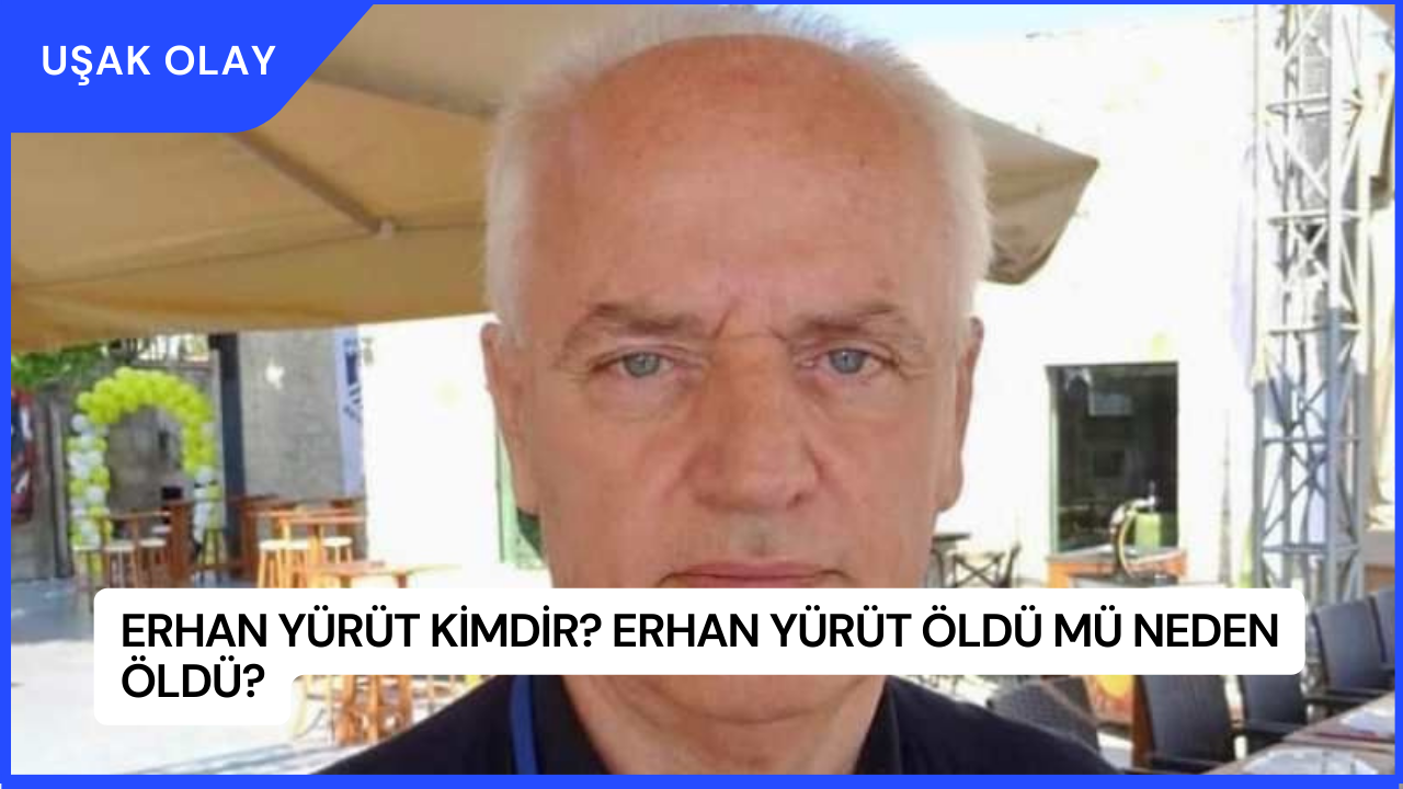 Erhan Yürüt Kimdir? Erhan Yürüt Öldü Mü Neden Öldü?