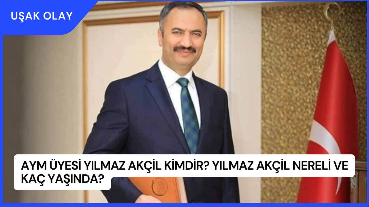AYM Üyesi Yılmaz Akçil Kimdir? Yılmaz Akçil Nereli ve Kaç Yaşında?
