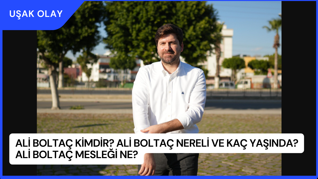 Ali Boltaç Kimdir? Ali Boltaç Nereli ve Kaç Yaşında? Ali Boltaç Mesleği Ne?