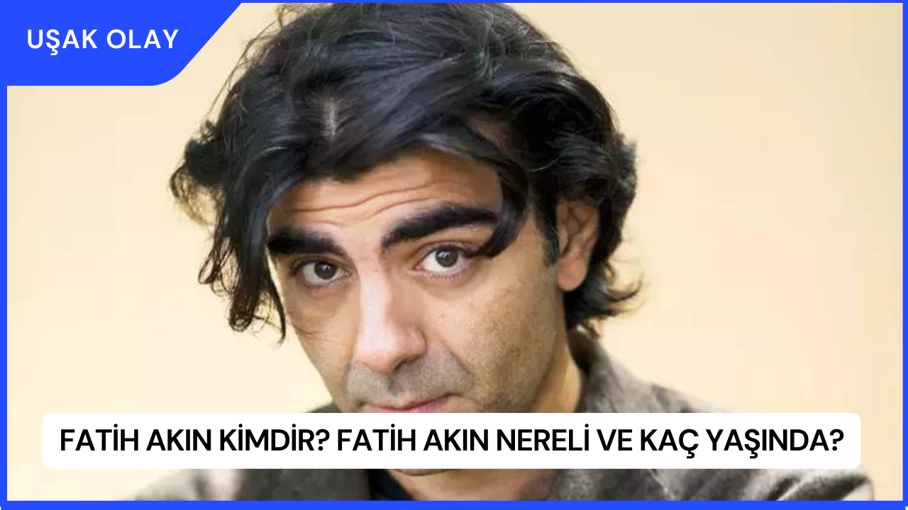 Fatih Akın Kimdir? Fatih Akın Nereli ve Kaç Yaşında?