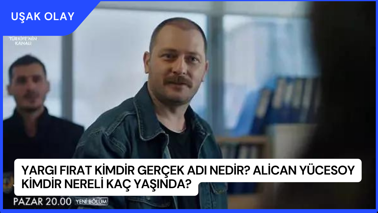 Yargı Fırat Kimdir Gerçek Adı Nedir? Alican Yücesoy Kimdir Nereli Kaç Yaşında?