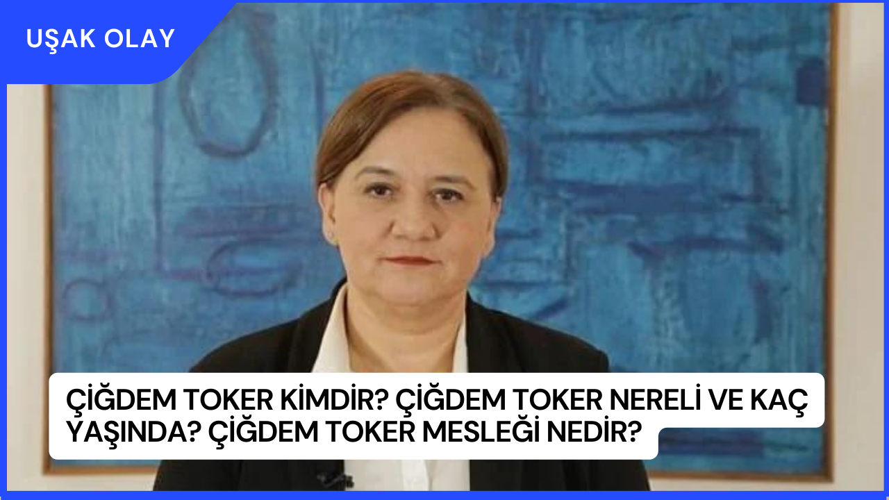Çiğdem Toker Kimdir? Çiğdem Toker Nereli ve Kaç yaşında? Çiğdem Toker Mesleği Nedir?