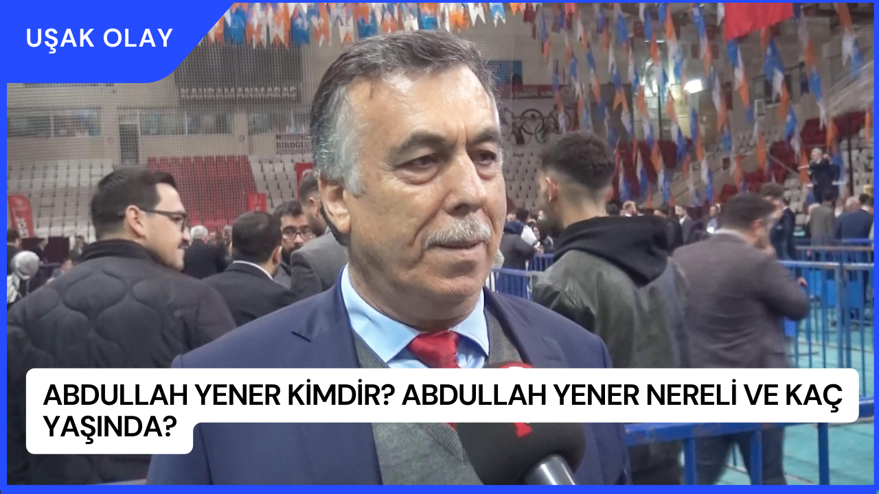 Abdullah Yener Kimdir? Abdullah Yener Nereli ve Kaç Yaşında?