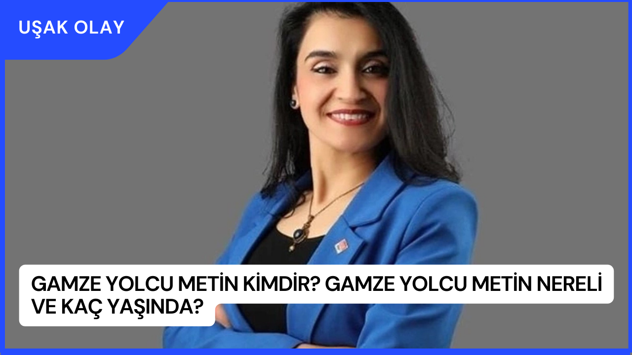 Gamze Yolcu Metin Kimdir? Gamze Yolcu Metin Nereli ve Kaç Yaşında?