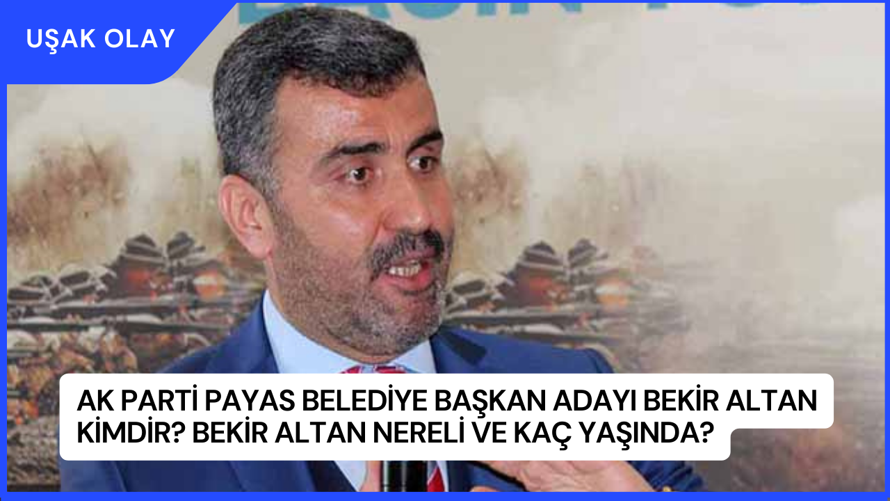 AK Parti Payas Belediye Başkan Adayı Bekir Altan Kimdir? Bekir Altan Nereli ve Kaç Yaşında?