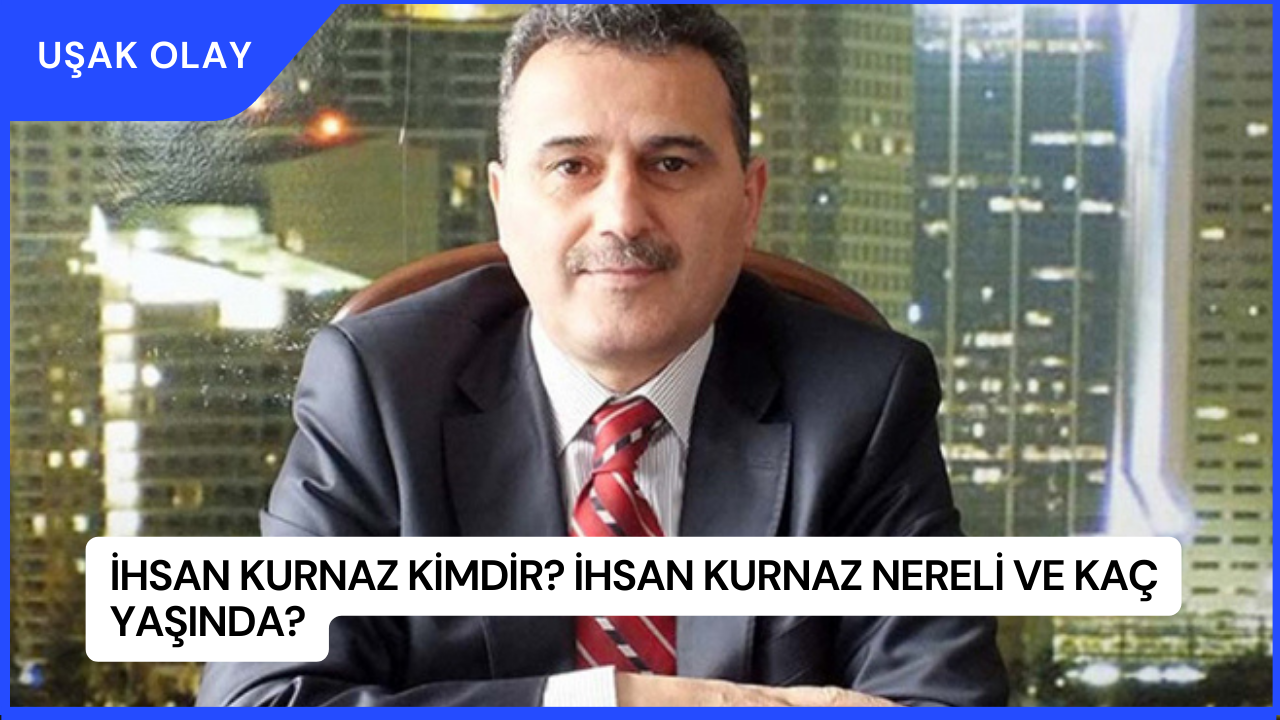 İhsan Kurnaz Kimdir? İhsan Kurnaz Nereli ve Kaç Yaşında?