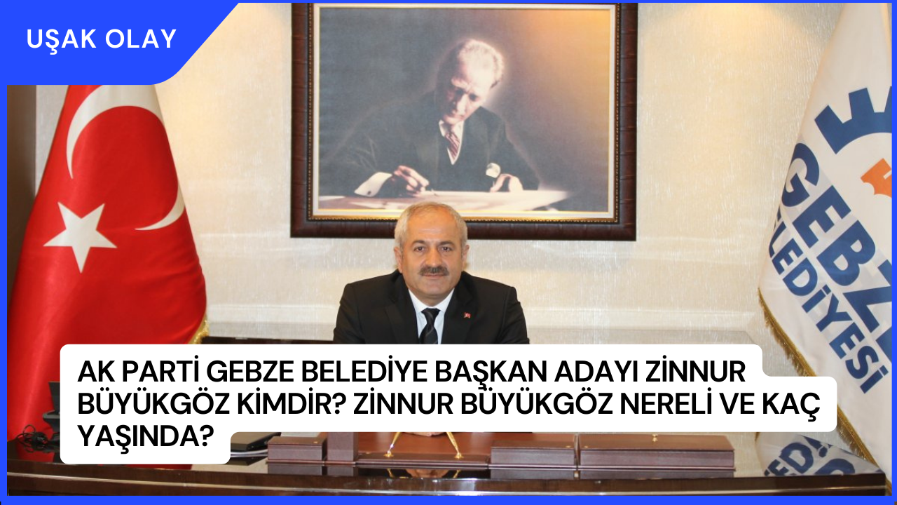 AK Parti Gebze Belediye Başkan Adayı Zinnur Büyükgöz Kimdir? Zinnur Büyükgöz Nereli ve Kaç Yaşında?