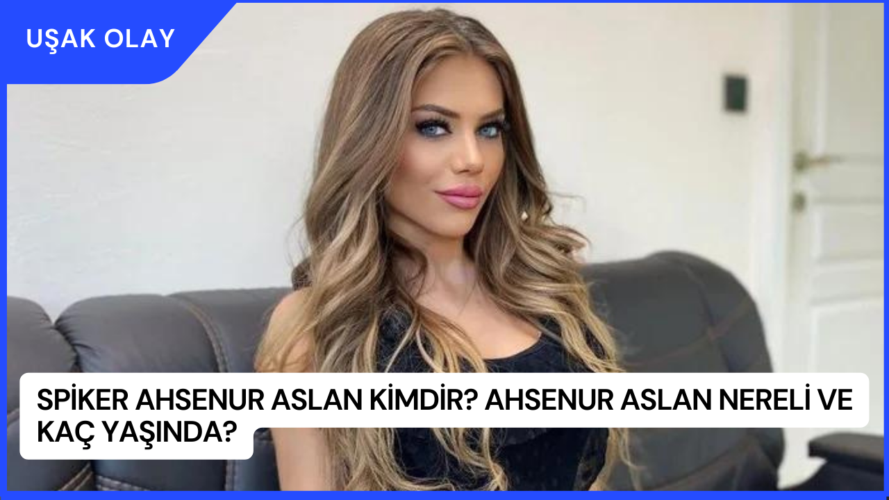 Spiker Ahsenur Aslan Kimdir? Ahsenur Aslan Nereli ve Kaç Yaşında?