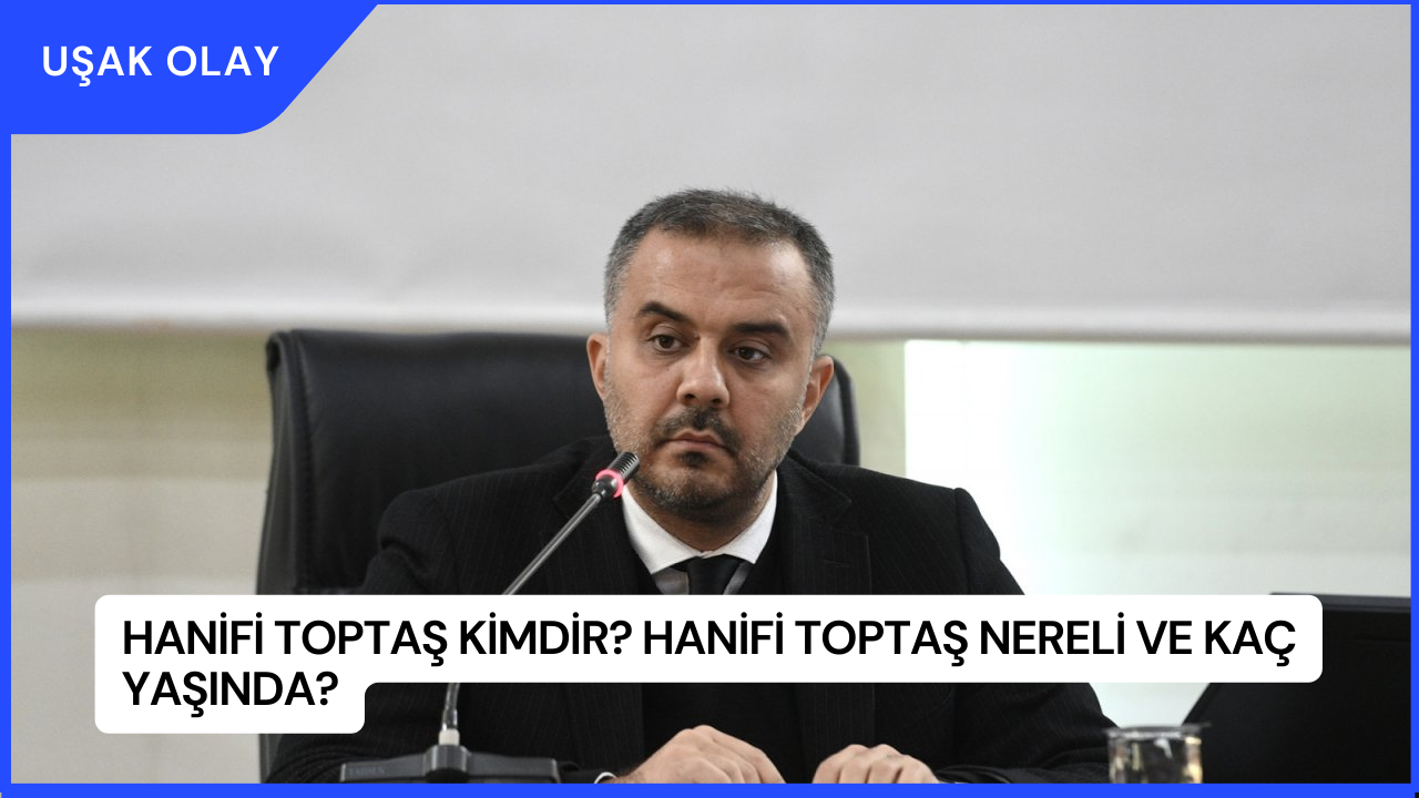 Hanifi Toptaş Kimdir? Hanifi Toptaş Nereli ve Kaç Yaşında?