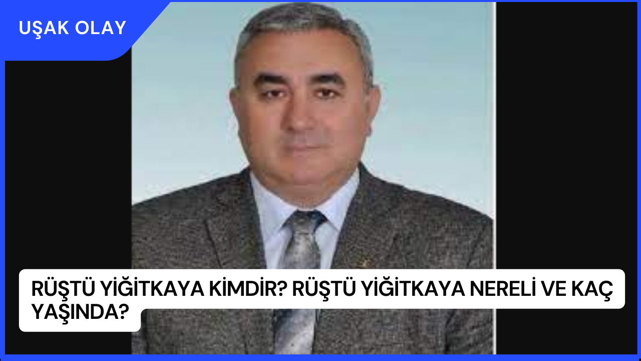 Rüştü Yiğitkaya Kimdir? Rüştü Yiğitkaya Nereli ve Kaç Yaşında?