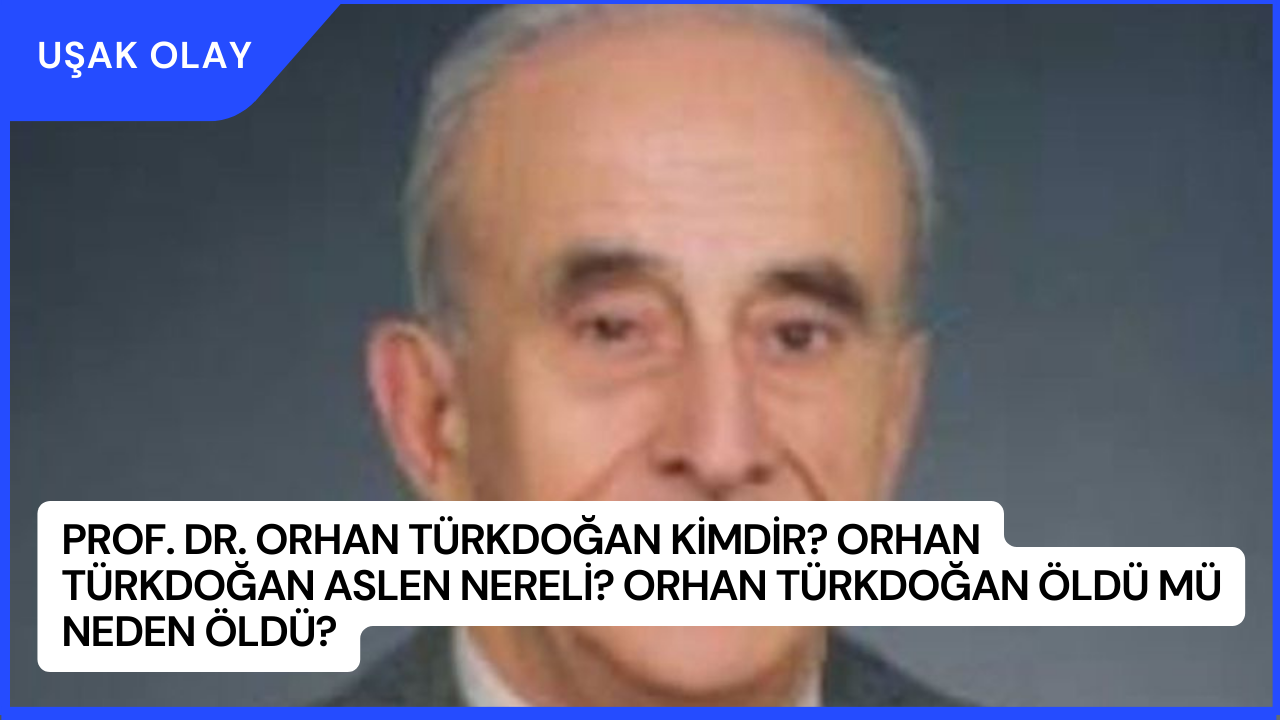 Prof. Dr. Orhan Türkdoğan Kimdir? Orhan Türkdoğan Aslen Nereli? Orhan Türkdoğan Öldü Mü Neden Öldü?