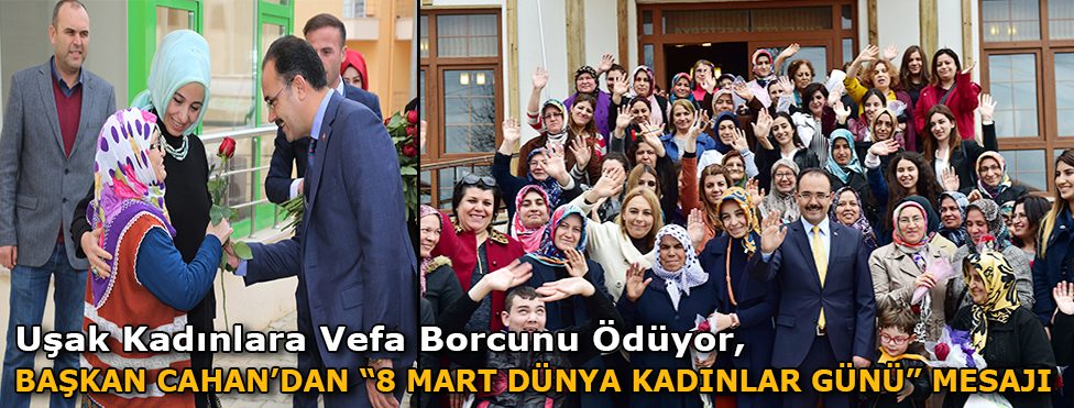 Uşak, Kadınlara Vefa Borcunu Ödüyor -Başkan Cahan’dan 8 Mart Dünya Kadınlar Günü Mesajı