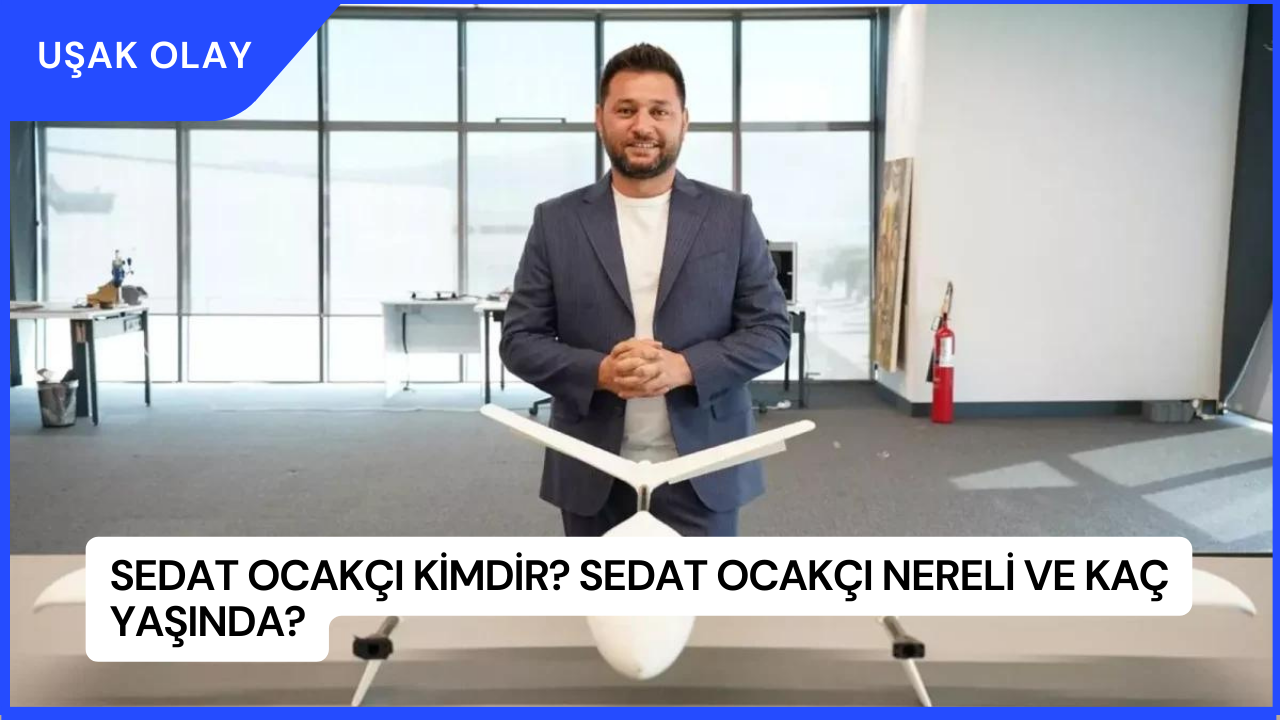 Sedat Ocakçı Kimdir? Sedat Ocakçı Nereli ve Kaç Yaşında?