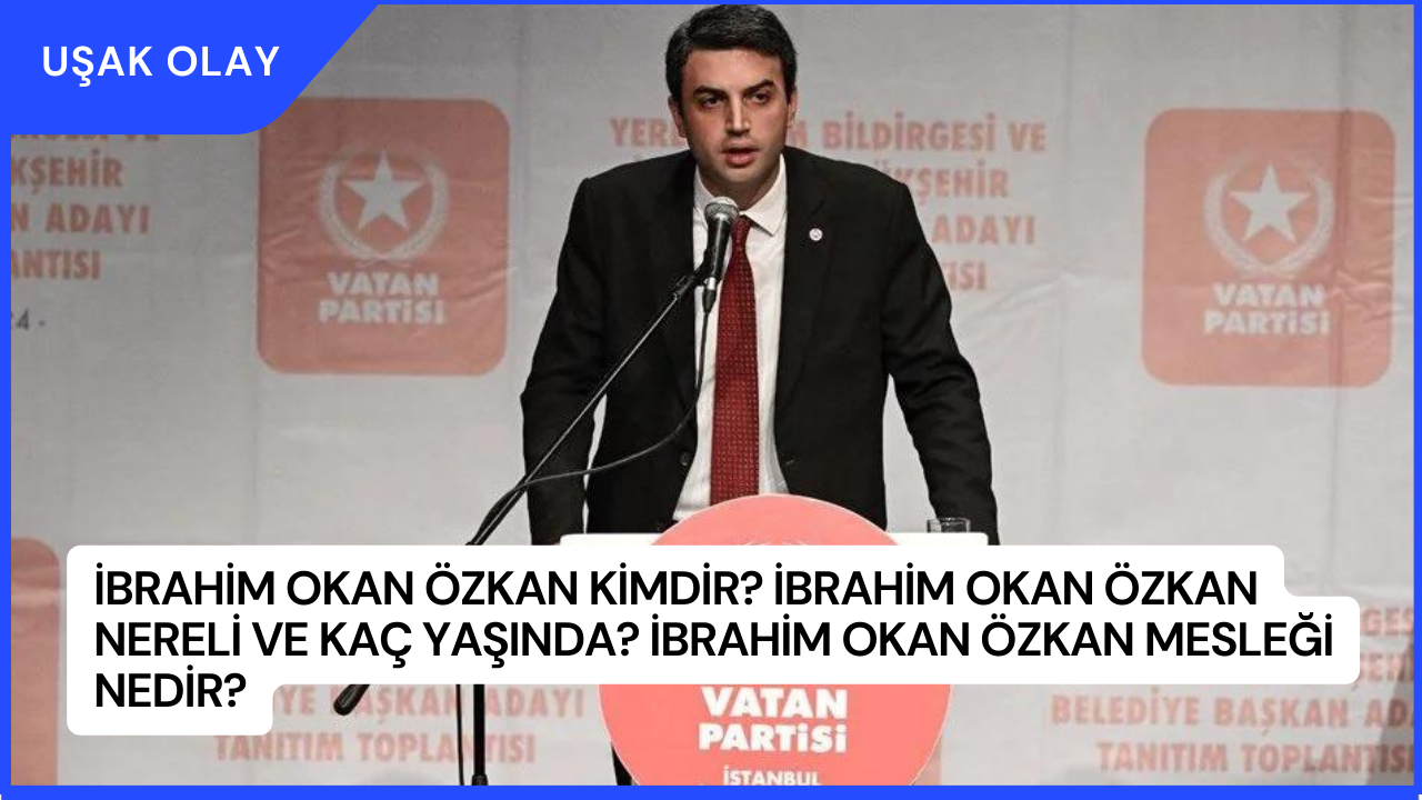 İbrahim Okan Özkan Kimdir? İbrahim Okan Özkan Nereli ve Kaç Yaşında? İbrahim Okan Özkan Mesleği Nedir?