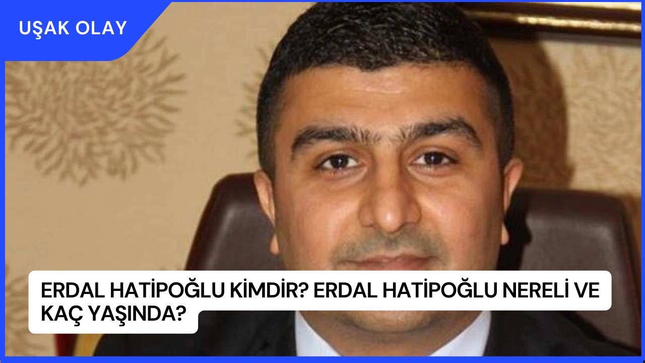 Erdal Hatipoğlu Kimdir? Erdal Hatipoğlu Nereli ve Kaç Yaşında?