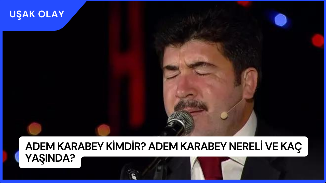 Adem Karabey Kimdir? Adem Karabey Nereli ve Kaç Yaşında?