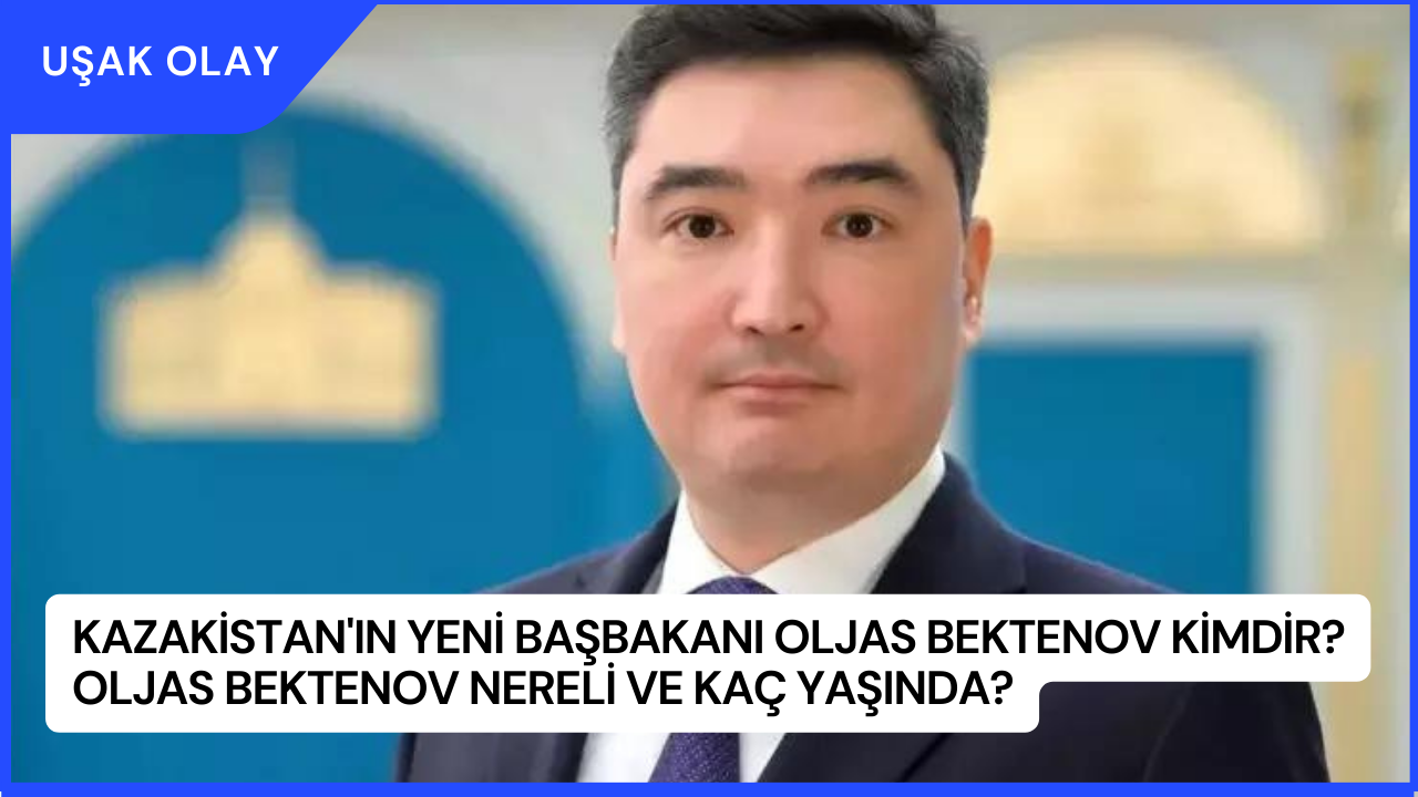 Kazakistan'ın Yeni Başbakanı Oljas Bektenov Kimdir? Oljas Bektenov Nereli ve Kaç Yaşında?