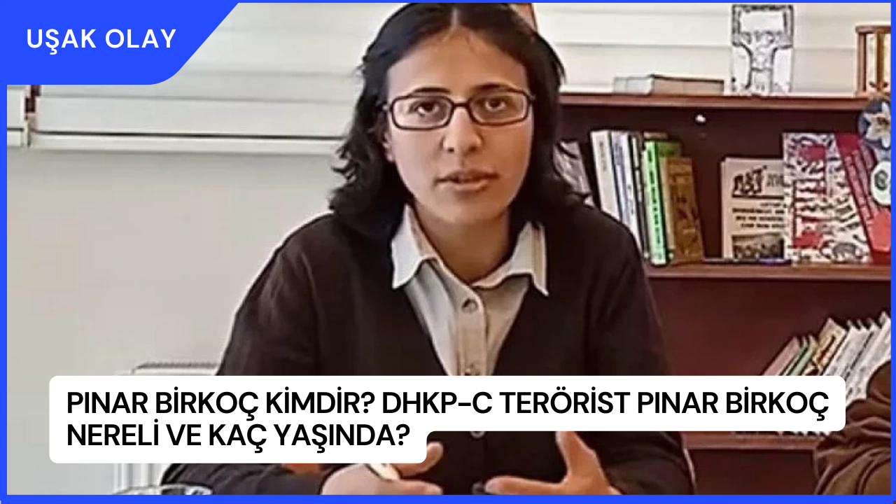 Pınar Birkoç Kimdir? DHKP-C Terörist Pınar Birkoç Nereli ve Kaç Yaşında?